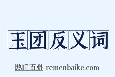 玉团反义词是什么意思的图片